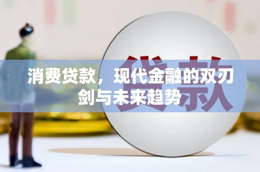 长安消费贷款，现代金融的双刃剑与未来趋势