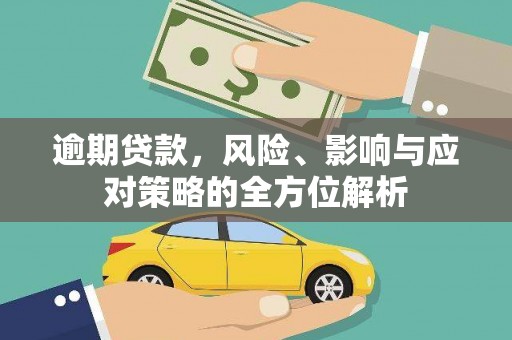 长安逾期贷款，风险、影响与应对策略的全方位解析