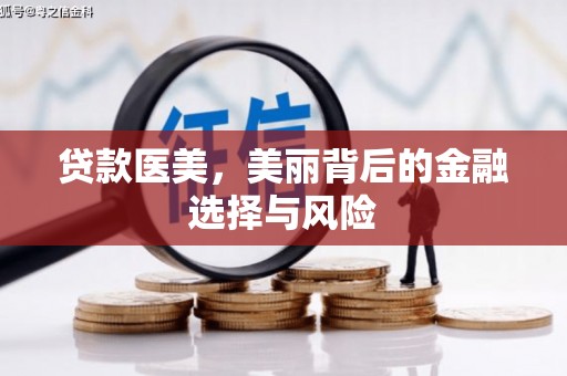 长安贷款医美，美丽背后的金融选择与风险