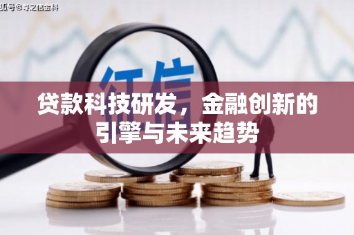 长安贷款科技研发，金融创新的引擎与未来趋势