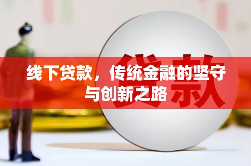 长安线下贷款，传统金融的坚守与创新之路