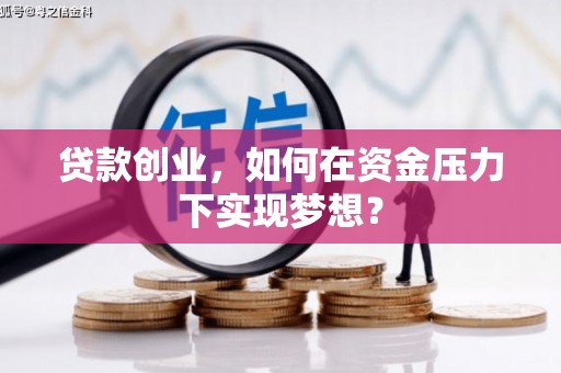 长安贷款创业，如何在资金压力下实现梦想？