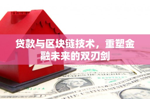 长安贷款与区块链技术，重塑金融未来的双刃剑