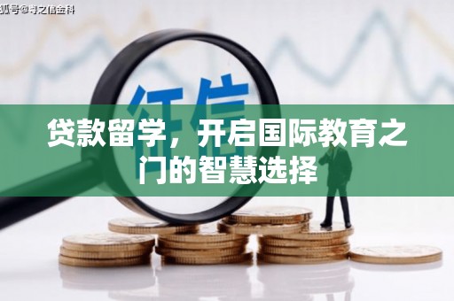 长安贷款留学，开启国际教育之门的智慧选择