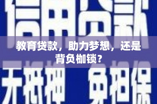 长安教育贷款，助力梦想，还是背负枷锁？
