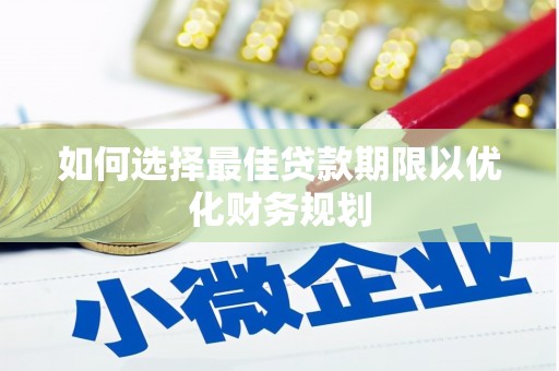 长安如何选择最佳贷款期限以优化财务规划
