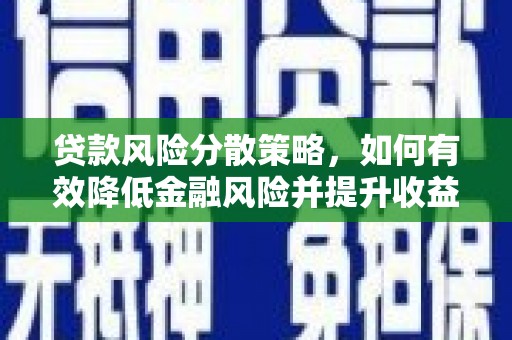 长安贷款风险分散策略，如何有效降低金融风险并提升收益