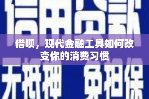长安借呗，现代金融工具如何改变你的消费习惯