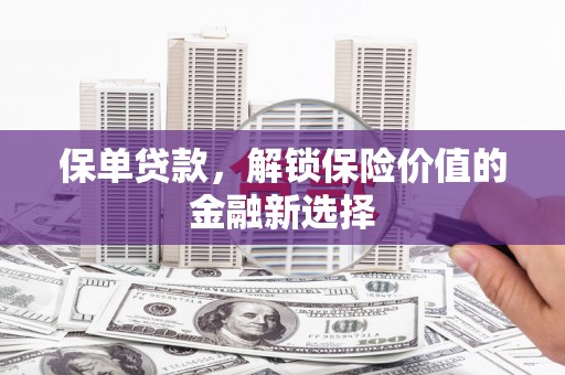 长安保单贷款，解锁保险价值的金融新选择