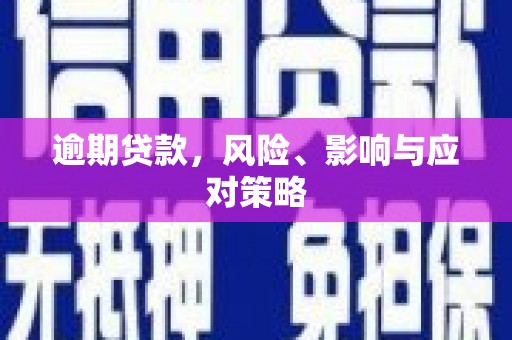 长安逾期贷款，风险、影响与应对策略