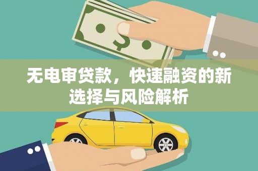 长安无电审贷款，快速融资的新选择与风险解析
