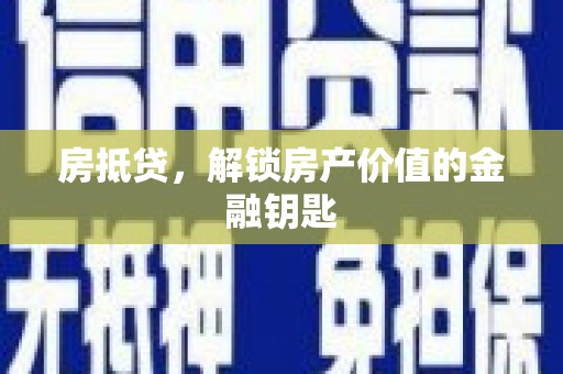 长安房抵贷，解锁房产价值的金融钥匙