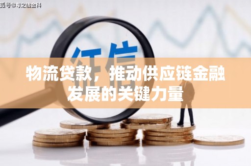 长安物流贷款，推动供应链金融发展的关键力量