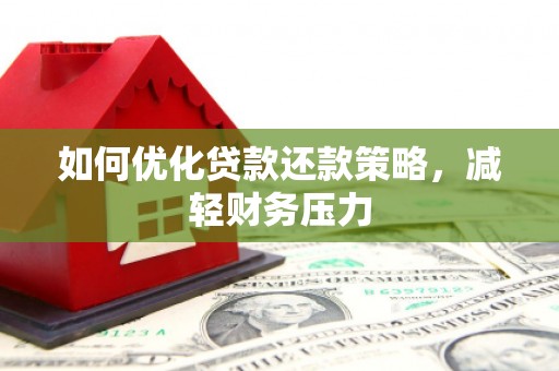 长安如何优化贷款还款策略，减轻财务压力