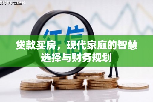 长安贷款买房，现代家庭的智慧选择与财务规划