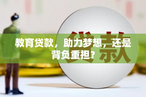 长安教育贷款，助力梦想，还是背负重担？