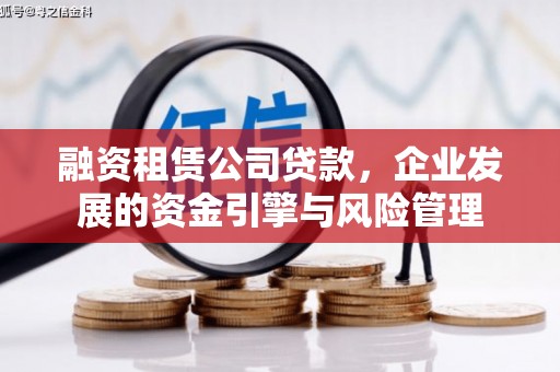 长安融资租赁公司贷款，企业发展的资金引擎与风险管理