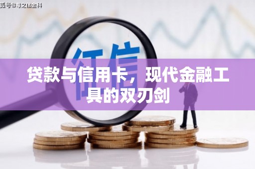 长安贷款与信用卡，现代金融工具的双刃剑