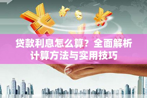 长安贷款利息怎么算？全面解析计算方法与实用技巧