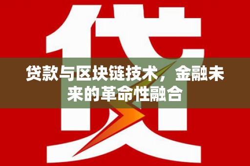 长安贷款与区块链技术，金融未来的革命性融合