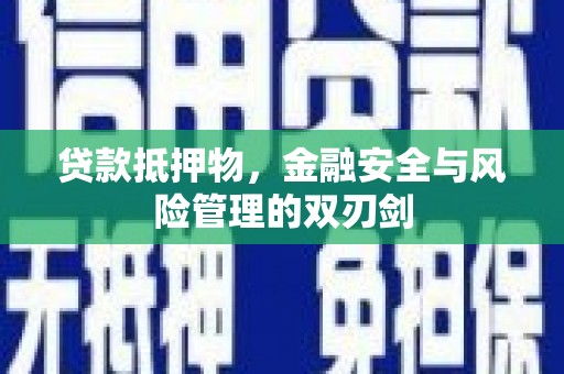 长安贷款抵押物，金融安全与风险管理的双刃剑