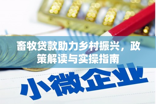 长安畜牧贷款助力乡村振兴，政策解读与实操指南